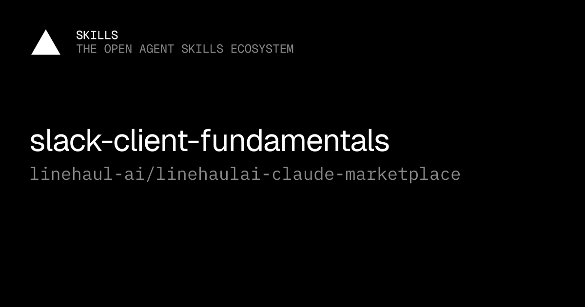 slack-client-fundamentals — linehaul-ai/linehaulai-claude-marketplace